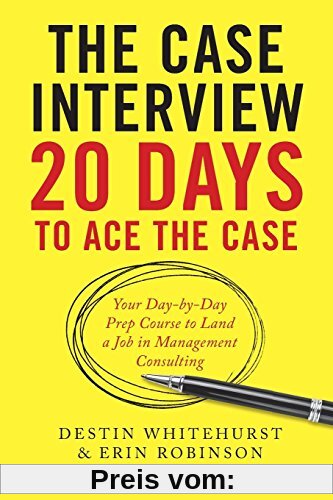 The Case Interview: 20 Days to Ace the Case: Your Day-By-Day Prep Course to Land a Job in Management Consulting